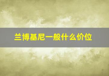 兰博基尼一般什么价位