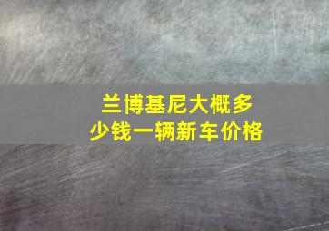 兰博基尼大概多少钱一辆新车价格