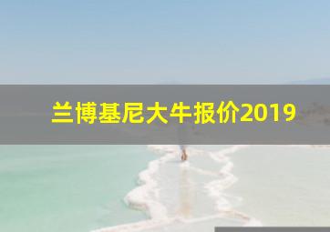 兰博基尼大牛报价2019