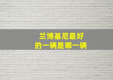 兰博基尼最好的一辆是哪一辆