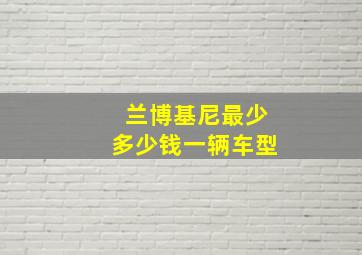 兰博基尼最少多少钱一辆车型