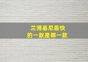 兰博基尼最快的一款是哪一款