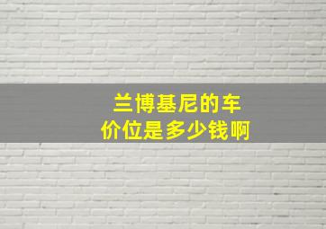 兰博基尼的车价位是多少钱啊