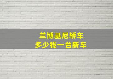 兰博基尼轿车多少钱一台新车