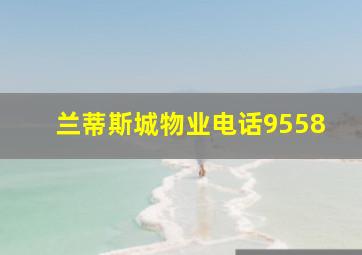 兰蒂斯城物业电话9558