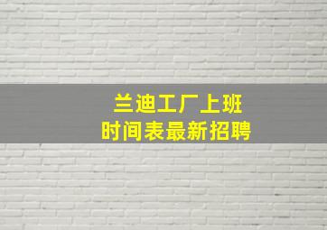 兰迪工厂上班时间表最新招聘