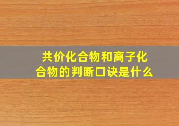 共价化合物和离子化合物的判断口诀是什么