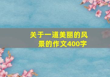 关于一道美丽的风景的作文400字