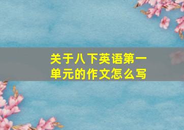 关于八下英语第一单元的作文怎么写