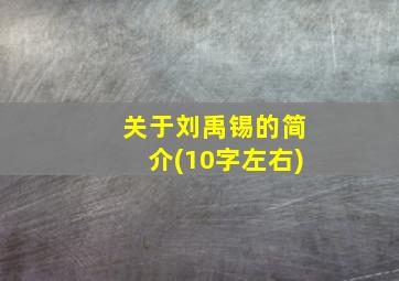 关于刘禹锡的简介(10字左右)