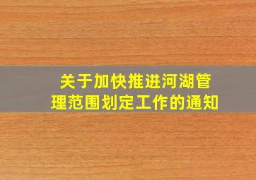 关于加快推进河湖管理范围划定工作的通知