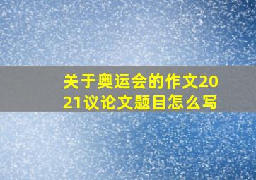 关于奥运会的作文2021议论文题目怎么写