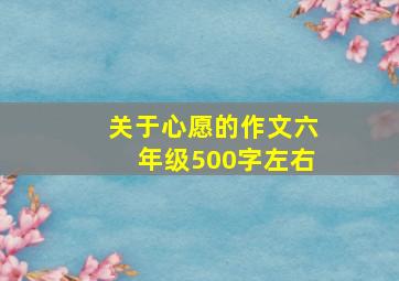 关于心愿的作文六年级500字左右