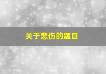 关于悲伤的题目