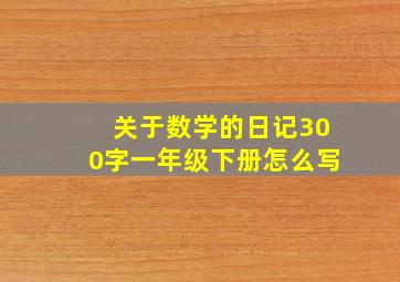 关于数学的日记300字一年级下册怎么写