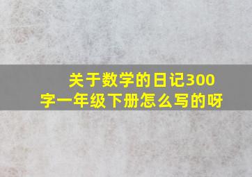 关于数学的日记300字一年级下册怎么写的呀