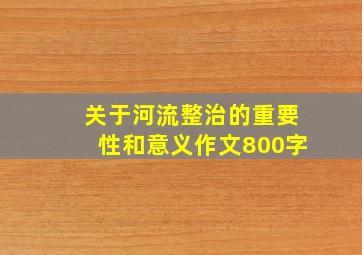 关于河流整治的重要性和意义作文800字