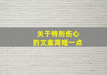 关于特别伤心的文案简短一点