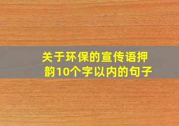 关于环保的宣传语押韵10个字以内的句子