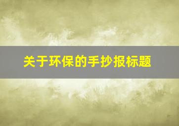 关于环保的手抄报标题