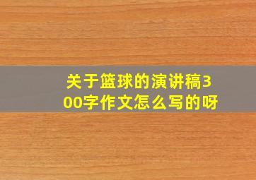 关于篮球的演讲稿300字作文怎么写的呀