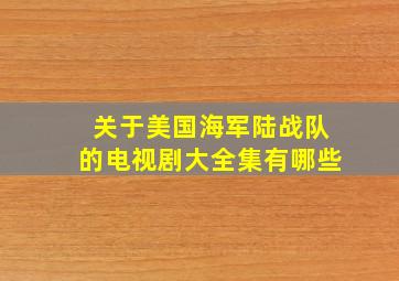 关于美国海军陆战队的电视剧大全集有哪些