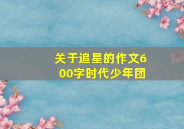 关于追星的作文600字时代少年团