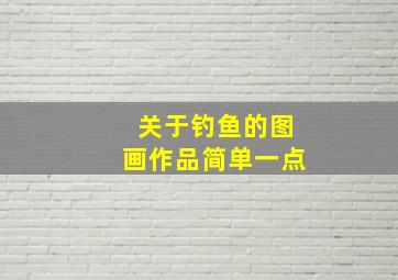 关于钓鱼的图画作品简单一点