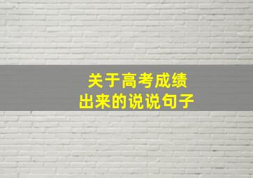 关于高考成绩出来的说说句子