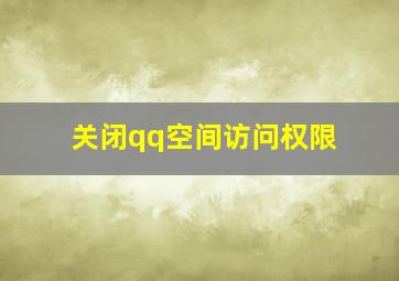 关闭qq空间访问权限