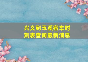 兴义到玉溪客车时刻表查询最新消息