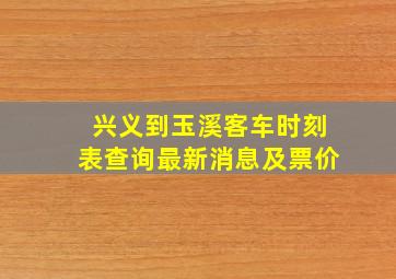 兴义到玉溪客车时刻表查询最新消息及票价