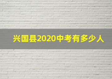 兴国县2020中考有多少人