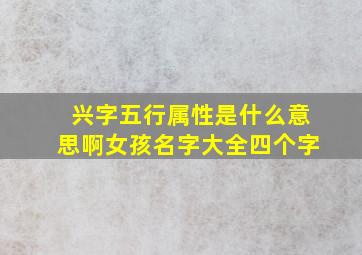 兴字五行属性是什么意思啊女孩名字大全四个字