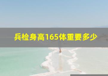 兵检身高165体重要多少