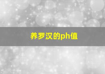 养罗汉的ph值