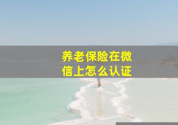 养老保险在微信上怎么认证