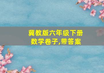 冀教版六年级下册数学卷子,带答案