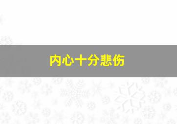 内心十分悲伤