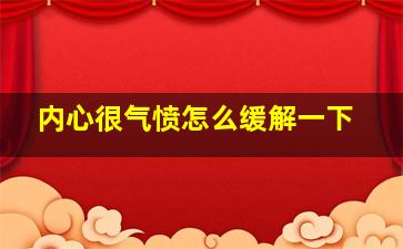 内心很气愤怎么缓解一下