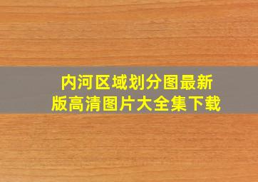 内河区域划分图最新版高清图片大全集下载