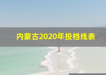 内蒙古2020年投档线表