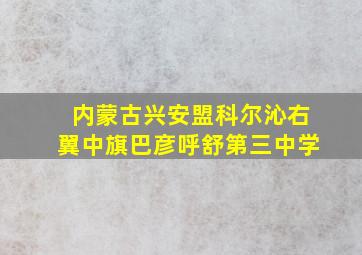 内蒙古兴安盟科尔沁右翼中旗巴彦呼舒第三中学