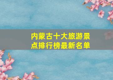 内蒙古十大旅游景点排行榜最新名单