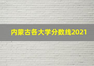 内蒙古各大学分数线2021