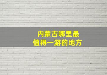 内蒙古哪里最值得一游的地方