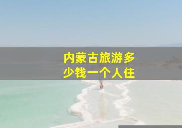 内蒙古旅游多少钱一个人住