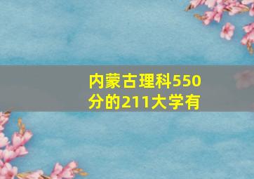 内蒙古理科550分的211大学有