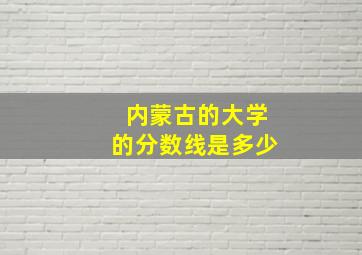 内蒙古的大学的分数线是多少