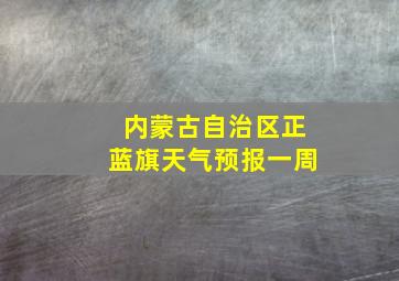 内蒙古自治区正蓝旗天气预报一周